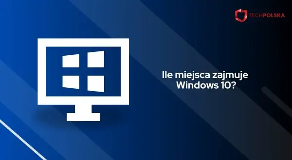 Grafika z ikoną komputera i pytaniem "Ile miejsca zajmuje Windows 10?". Logo TechPolska.