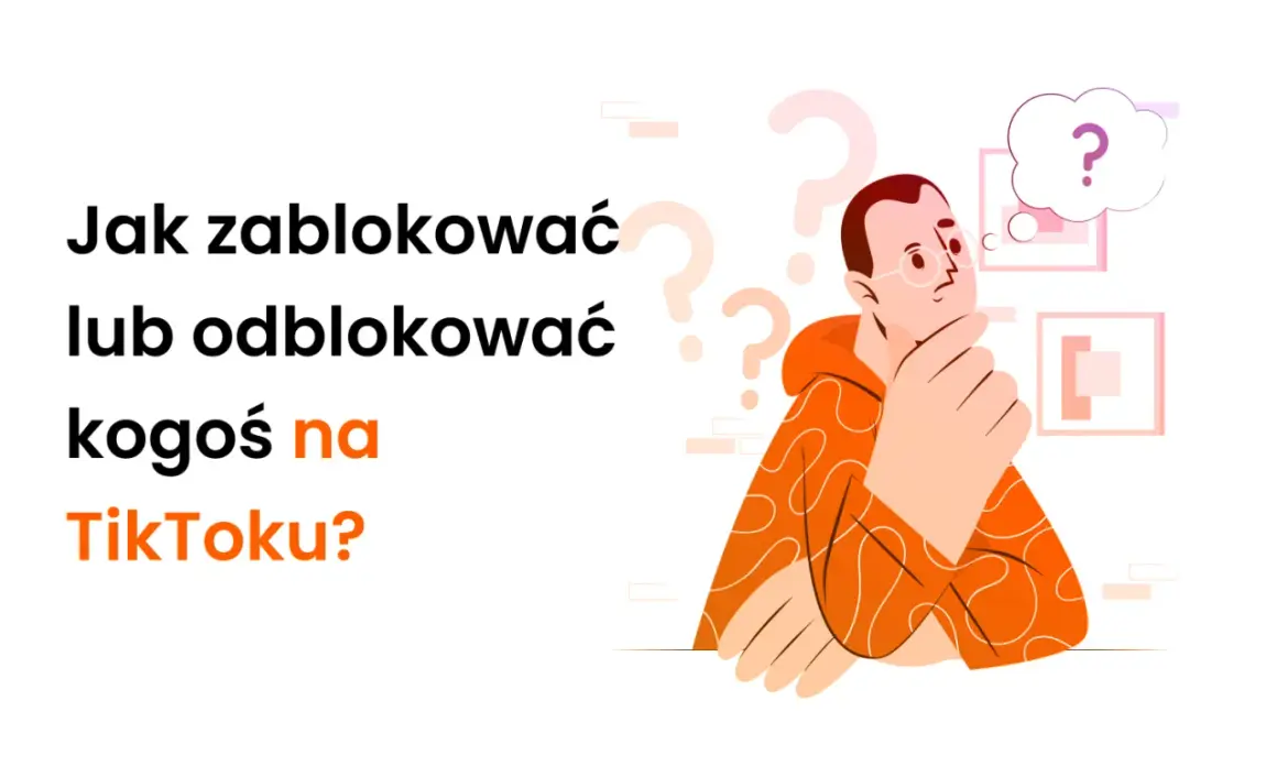 Ilustracja z pytaniem "Jak zablokować kogoś na TikToku?". Mężczyzna w okularach zastanawia się nad tym problemem.