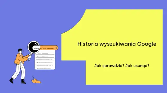 Historia wyszukiwania Google - Jak ją usunąć i kontrolować?